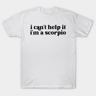 i can't help it i'm a scorpio T-Shirt